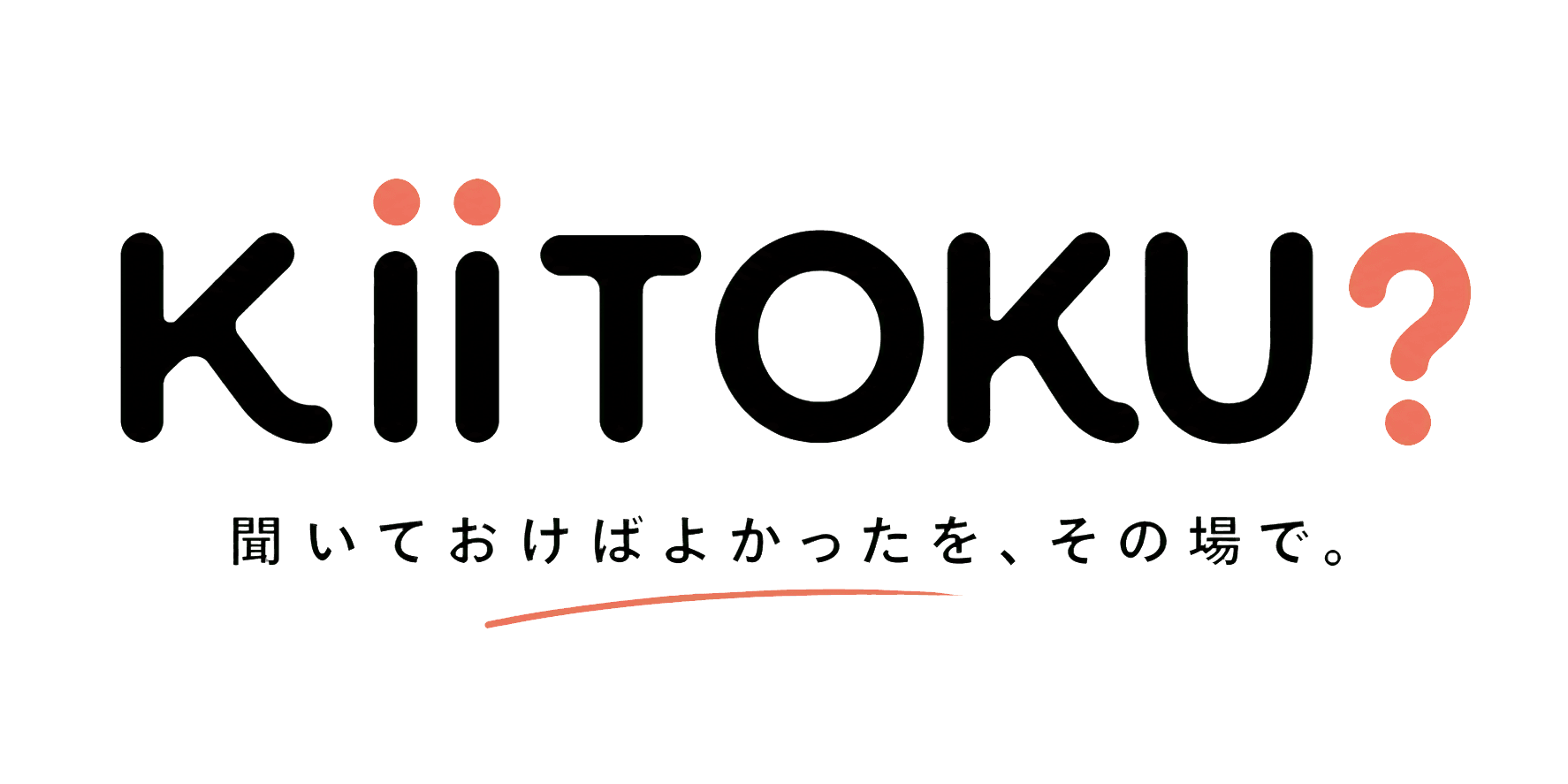 KIITOKU? 聞いておけばよかったを、その場で。
